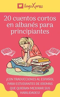 20 cuentos cortos en albanés para principiantes: ¡Con traducciones al español para estudiantes de idiomas que quieran mejorar sus habilidades!