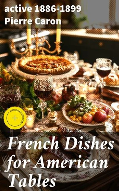 French Dishes for American Tables: Enriched edition. Unlocking the Flavors of France: A Culinary Journey for American Cooks