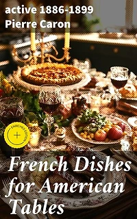 French Dishes for American Tables: Enriched edition. Unlocking the Flavors of France: A Culinary Journey for American Cooks