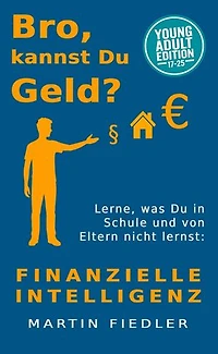 Bro, kannst Du Geld? Young Adult Edition: Lerne was Du in Schule und von Eltern nicht lernst: Finanzielle Intelligenz