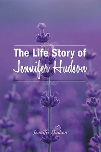 The Life Story of Jennifer Hudson
