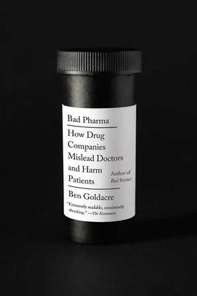 Bad Pharma: How Drug Companies Mislead Doctors And Harm Patients