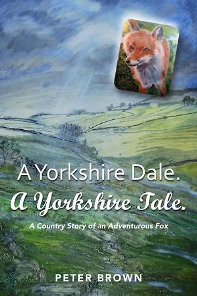 A Yorkshire Dale. A Yorkshire Tale: A Country Story of an Adventurous Fox