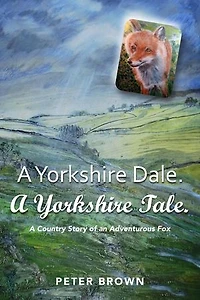 A Yorkshire Dale. A Yorkshire Tale: A Country Story of an Adventurous Fox