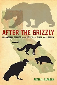 After The Grizzly: Endangered Species And Politics Of Place California