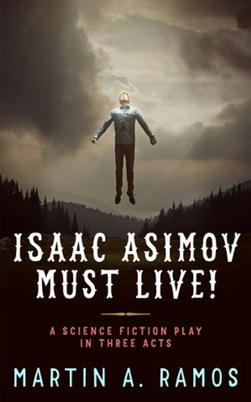 Isaac Asimov Must Live!: A Science Fiction Play in Three Acts