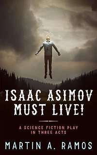 Isaac Asimov Must Live!: A Science Fiction Play in Three Acts