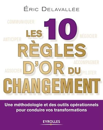 Les 10 règles d'or du changement: une méthodologie et des outils opérationnels pour conduire vos transformations