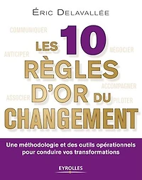 Les 10 règles d'or du changement: une méthodologie et des outils opérationnels pour conduire vos transformations