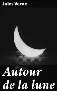 Autour de la lune: Exploration spatiale et aventures extraordinaires au cœur de la science-fiction du XIXe siècle