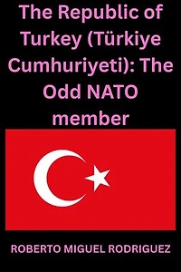 The Republic of Turkey (Türkiye Cumhuriyeti): The Odd NATO member