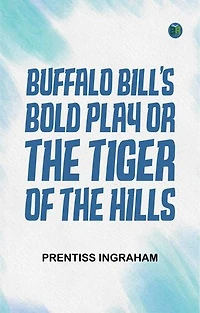 Buffalo Bill's Bold Play; Or, The Tiger of the Hills
