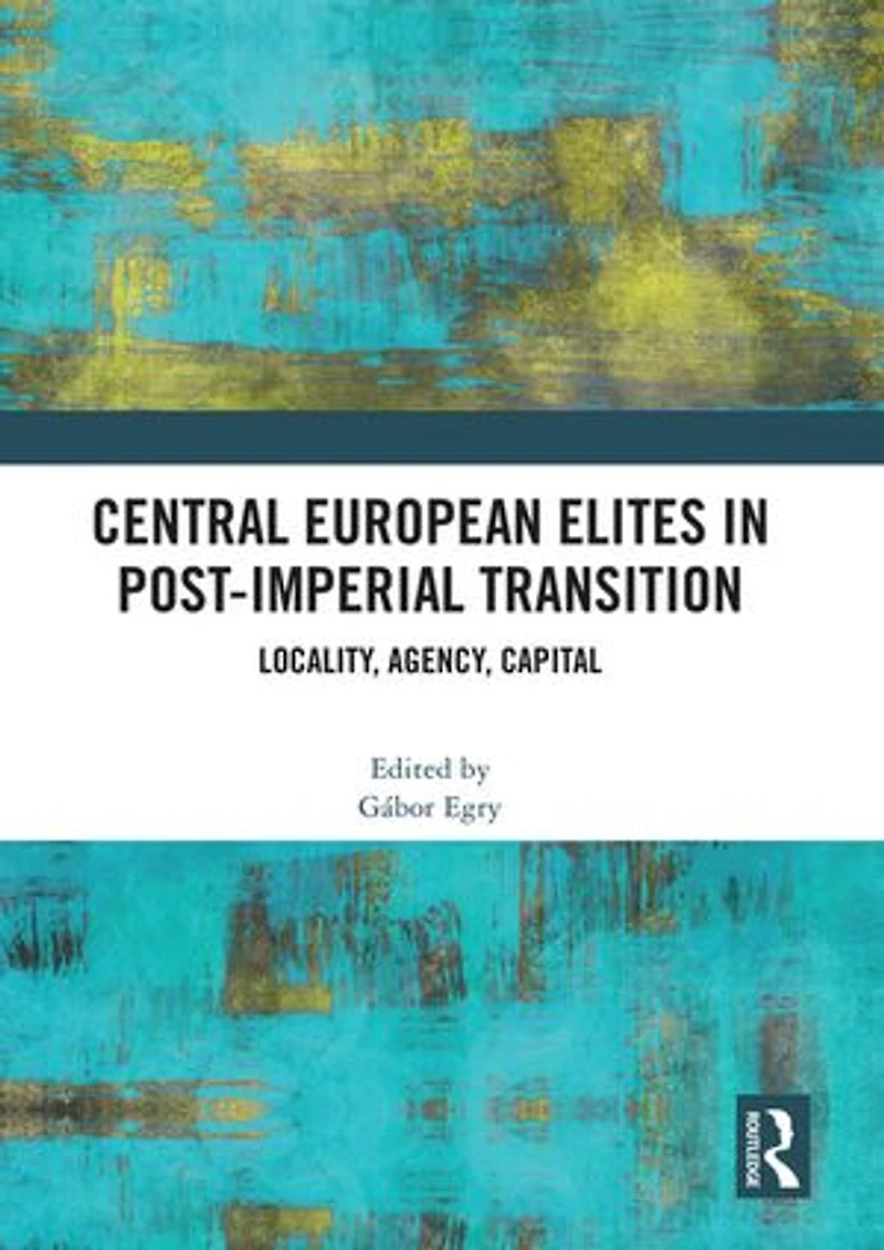 Central European Elites Post-Imperial Transition: Locality, Agency, Capital