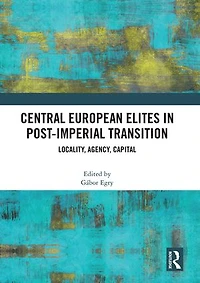 Central European Elites Post-Imperial Transition: Locality, Agency, Capital