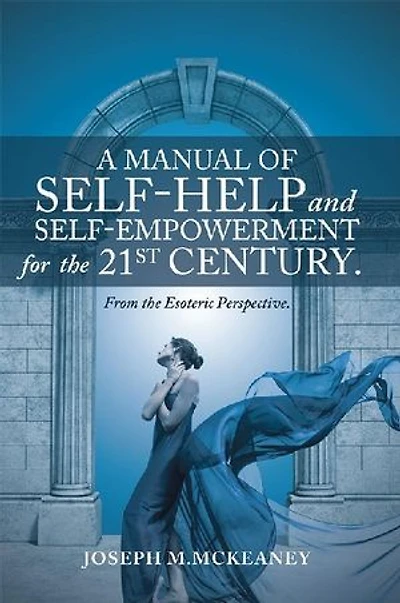 A Manual of Self-Help and Self-Empowerment for the 21st Century.: From Esoteric Perspective.