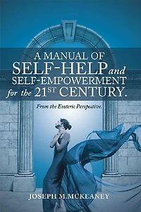 A Manual of Self-Help and Self-Empowerment for the 21st Century.: From Esoteric Perspective.