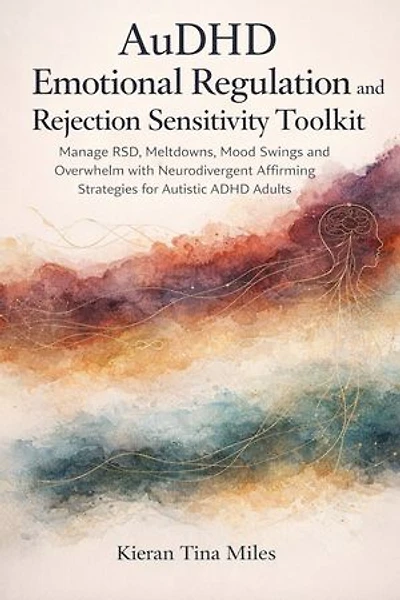 AuDHD Emotional Regulation and Rejection Sensitivity Toolkit: Manage RSD, Meltdowns, Mood Swings and Overwhelm with Neurodivergent Affirming Strategies for Autistic ADHD Adults