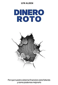 Dinero Roto: Por qué nuestro sistema financiero está fallando y como podemos mejorarlo