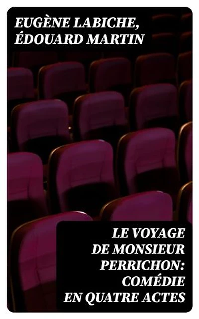 Le Voyage de Monsieur Perrichon: Comédie en quatre actes: Édition enrichie.