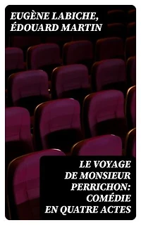 Le Voyage de Monsieur Perrichon: Comédie en quatre actes: Édition enrichie.