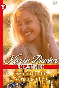 Schritt in die Vergangenheit: Karin Bucha Classic 53 – Liebesroman