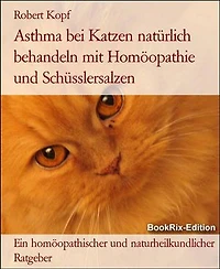 Asthma bei Katzen natürlich behandeln mit Homöopathie und Schüsslersalzen: Ein homöopathischer und naturheilkundlicher Ratgeber