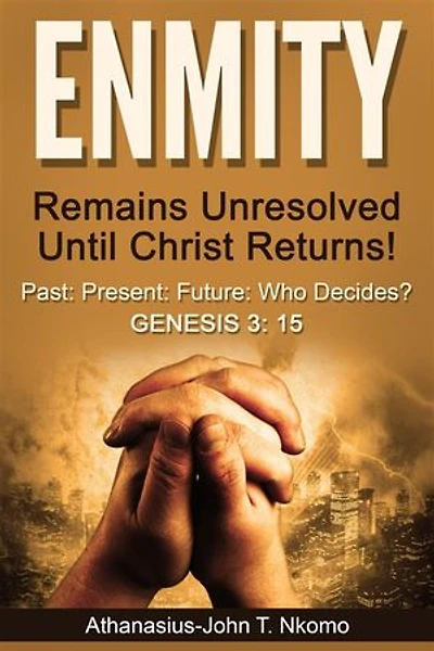 ENMITY: Remains Unresolved Until Christ Returns!: Past, Present, Future, Who Decides? Gen 3: 15