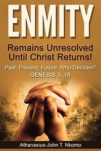 ENMITY: Remains Unresolved Until Christ Returns!: Past, Present, Future, Who Decides? Gen 3: 15