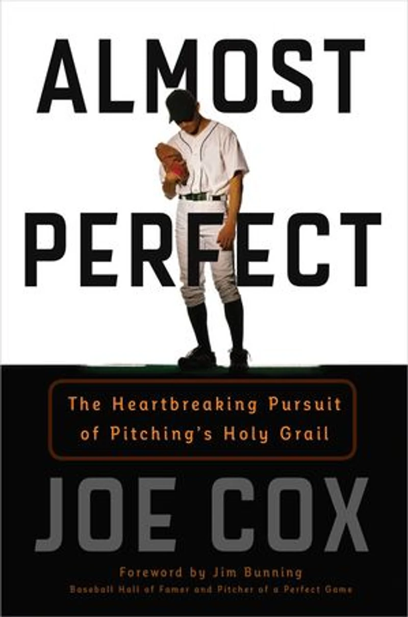 Almost Perfect: The Heartbreaking Pursuit Of Pitching's Holy Grail