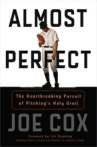 Almost Perfect: The Heartbreaking Pursuit Of Pitching's Holy Grail