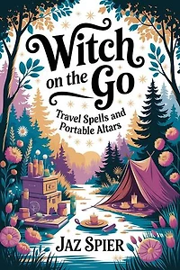 Witch on the Go: Travel Spells and Portable Altars: Summer Witchcraft, #3