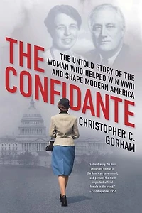 the Confidante: Untold Story of Woman Who Helped Win WWII and Shape Modern America