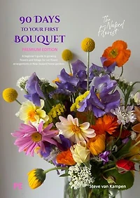 90 Days to Your First Bouquet (Premium Edition): A beginner’s guide to growing flowers and foliage for cut flower arrangements in New Zealand home gardens.