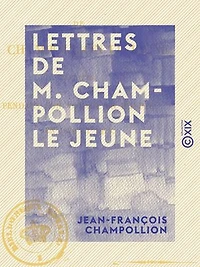 Lettres de M. Champollion le jeune - Écrites pendant son voyage en Égypte, en 1828 et 1829