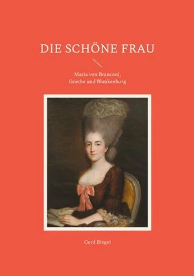Die schöne Frau: Maria von Branconi, Goethe und Blankenburg