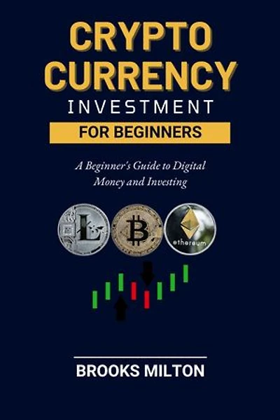 CRYPTO CURRENCY INVESTMENT FOR BEGINNERS: A Beginner's Guide to Digital Money and Investing
