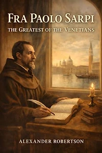 Fra Paolo Sarpi, the Greatest of the Venetians