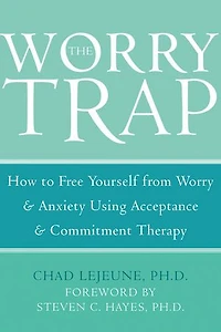The Worry Trap: How to Free Yourself from & Anxiety using Acceptance and Commitment Therapy