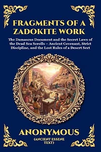 Fragments of a Zadokite Work: The Damascus Document and the Secret Laws of the Dead Sea Scrolls - Ancient Covenant, Strict Discipline, and the Lost Rules of a Desert Sect