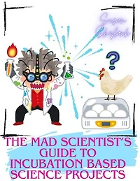 The Mad Scientist's Guide to Incubation Based Science Projects