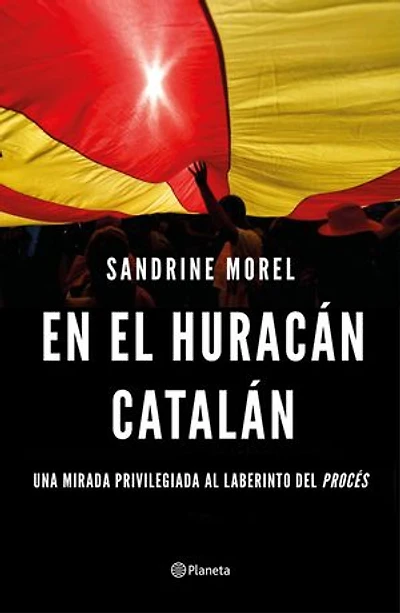 En el huracán catalán: Una mirada privilegiada al laberinto del procés