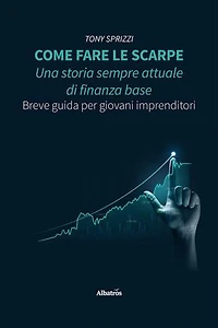 Come fare le scarpe: una storia sempre attuale di finanza base. Breve guida per giovani imprenditori