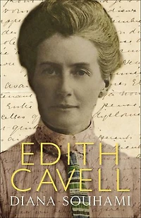 Edith Cavell: Nurse, Martyr, Heroine
