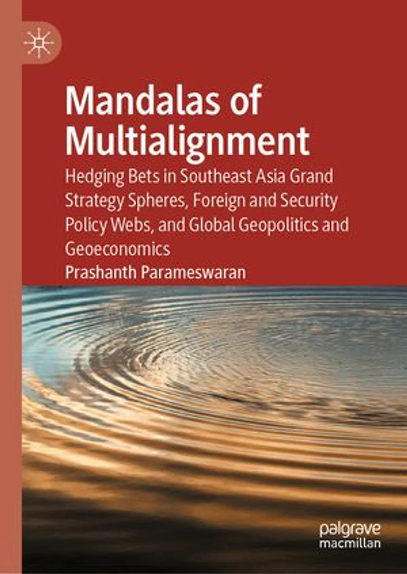 Mandalas of Multialignment: Hedging Bets Southeast Asia Grand Strategy Spheres, Foreign and Security Policy Webs, Global Geopolitics Geoeconomics
