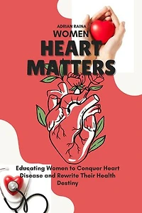 Women Heart Matters: Educating Women to Conquer Heart Disease and Rewrite Their Health Destiny