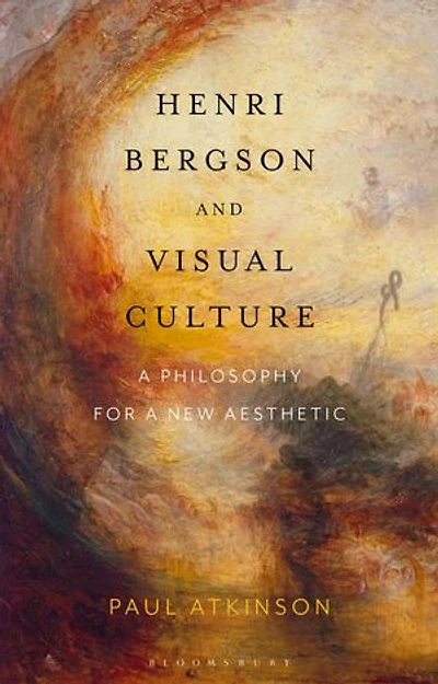 Henri Bergson and Visual Culture: A Philosophy for a New Aesthetic