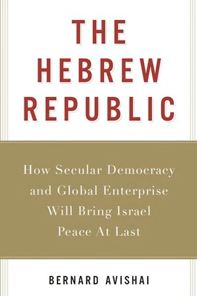 The Hebrew Republic: How Secular Democracy and Global Enterprise Will Bring Israel Peace At Last