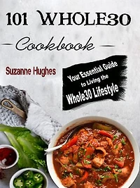 101 Whole30 Instant Pot Cookbook: Your Essential Guide to Living the Whole30 Lifestyle