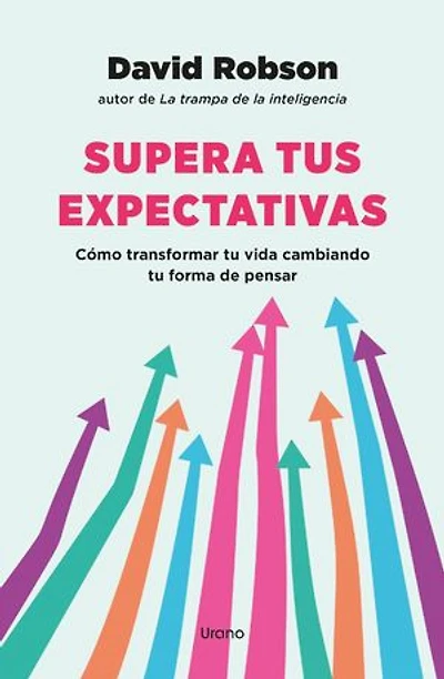 Supera tus expectativas: Cómo transformar tu vida cambiando tu forma de pensar