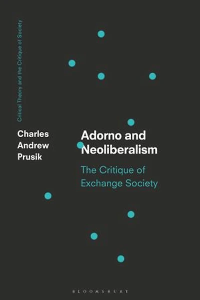 Adorno and Neoliberalism: The Critique of Exchange Society